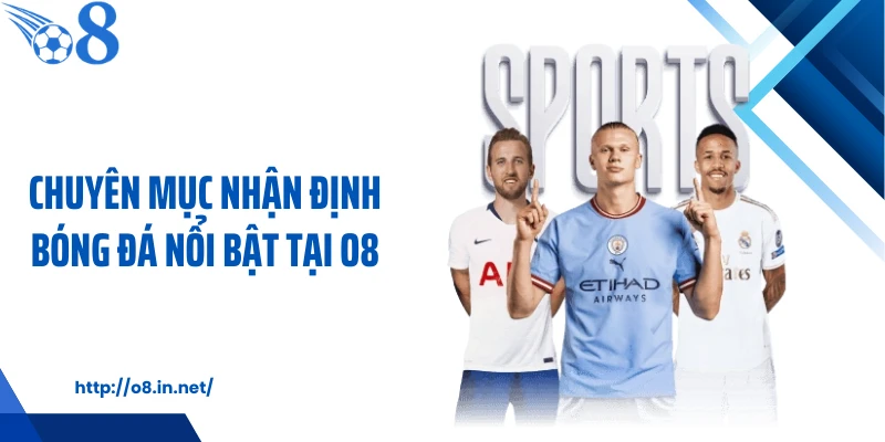 Chuyên mục nhận định bóng đá nổi bật tại O8