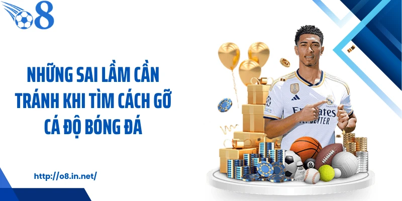Những sai lầm cần tránh khi tìm cách gỡ cá độ bóng đá