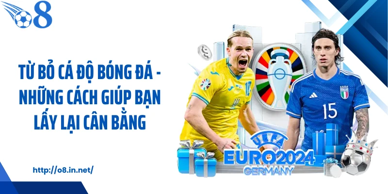 Từ Bỏ Cá Độ Bóng Đá - Những Cách Giúp Bạn Lấy Lại Cân Bằng